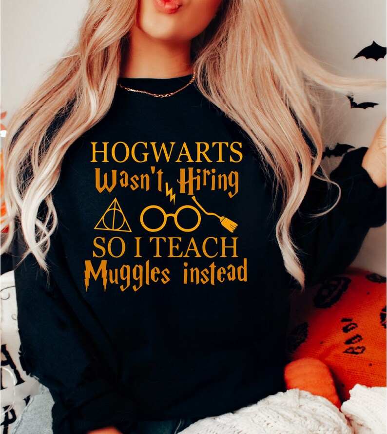 Hogwarts Wasn't Hiring So Teach Muggles Instead Sweatshirt