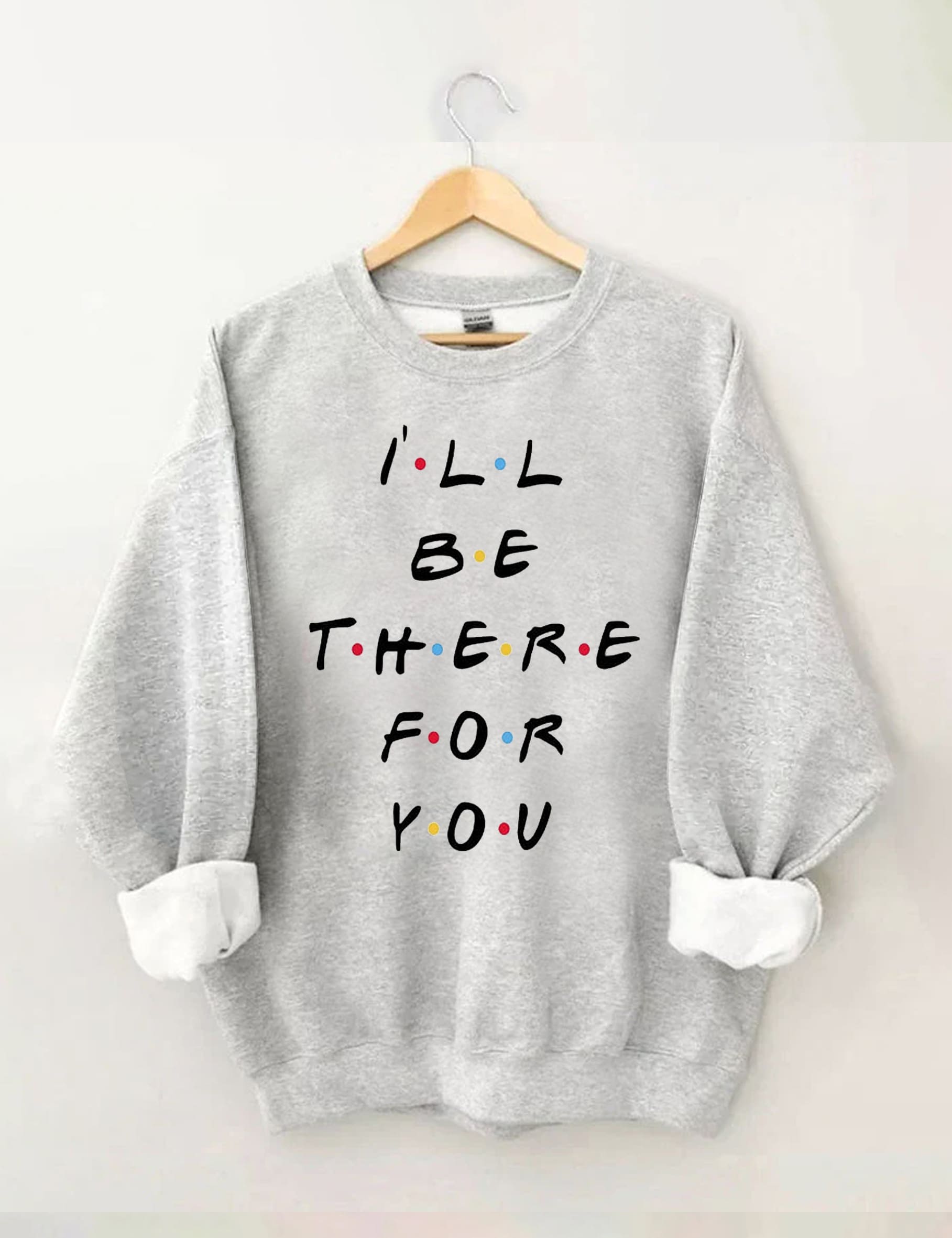 I'll Be There For You Sweatshirt